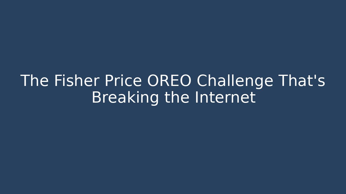 The Fisher Price OREO Challenge That's Breaking the Internet