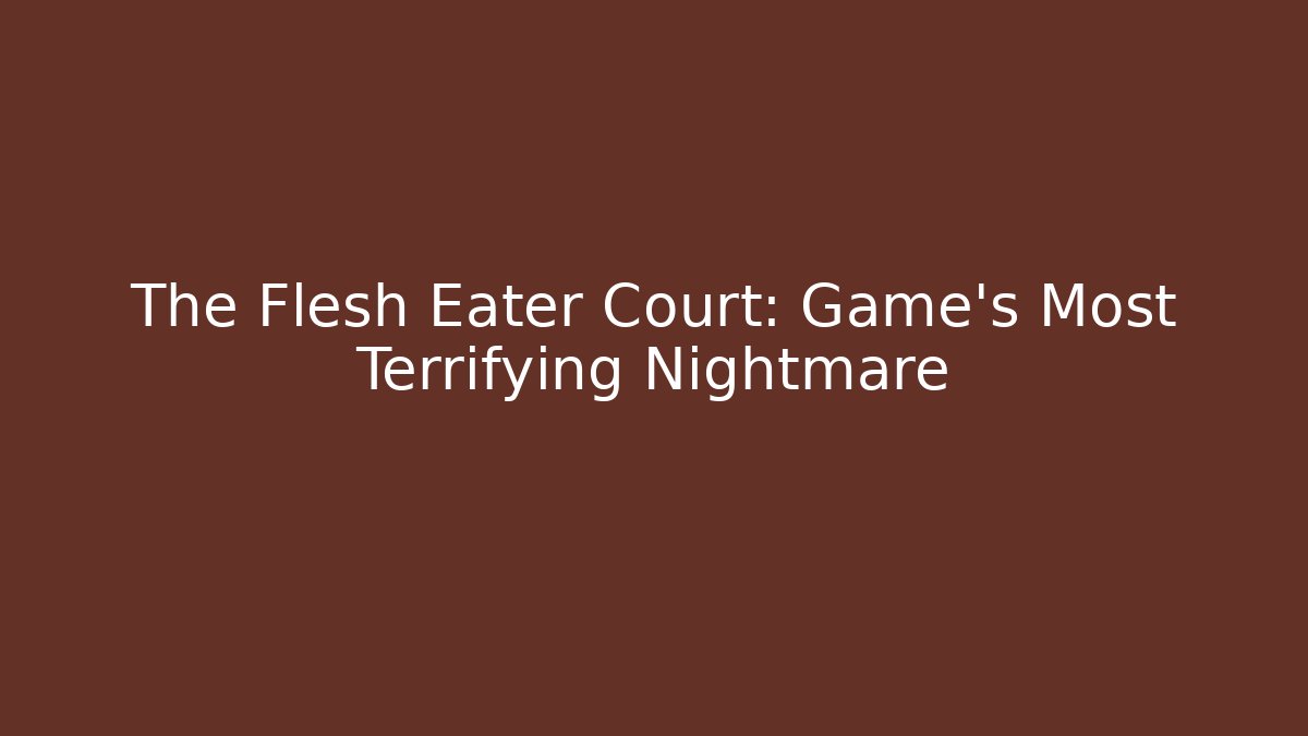 The Flesh Eater Court: Game's Most Terrifying Nightmare