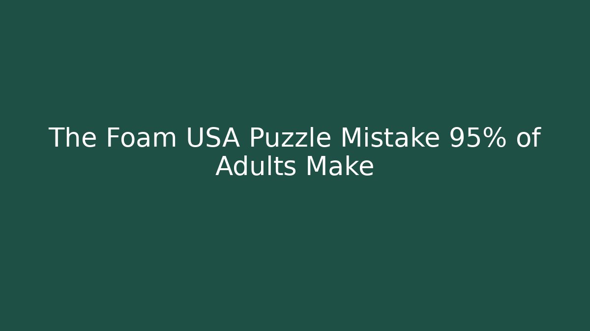 The Foam USA Puzzle Mistake 95% of Adults Make