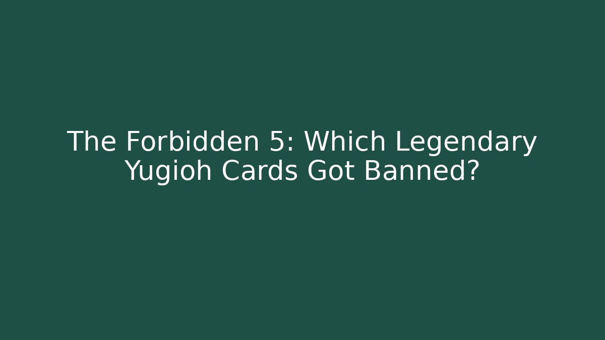 The Forbidden 5: Which Legendary Yugioh Cards Got Banned? - Felix Cat Insurance