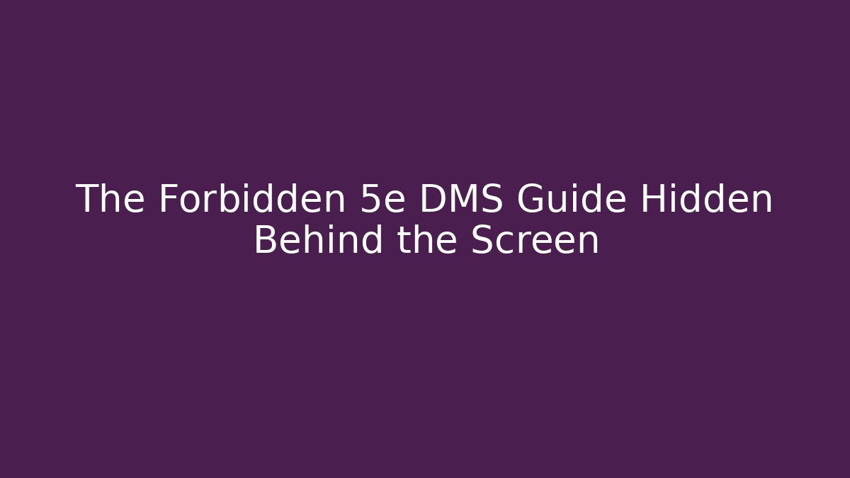 The Forbidden 5e DMS Guide Hidden Behind the Screen
