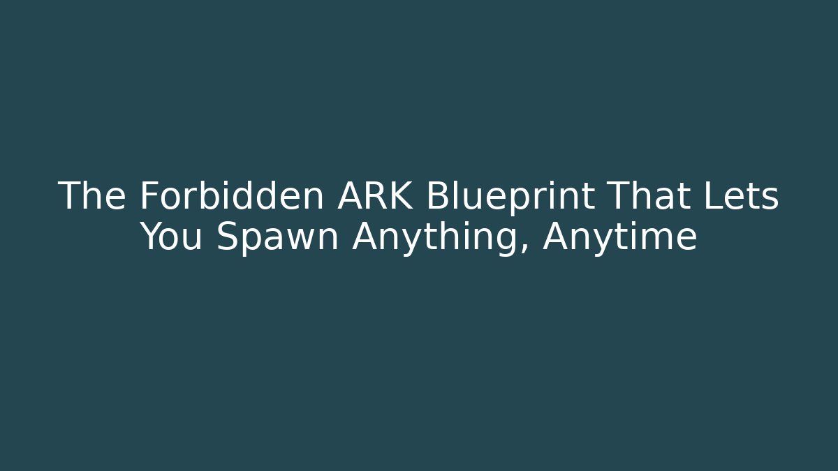 The Forbidden ARK Blueprint That Lets You Spawn Anything, Anytime - Felix Cat Insurance