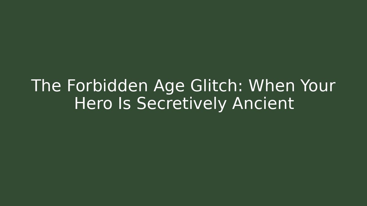 The Forbidden Age Glitch: When Your Hero Is Secretively Ancient