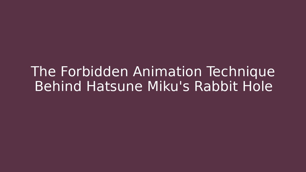 The Forbidden Animation Technique Behind Hatsune Miku’s Rabbit Hole