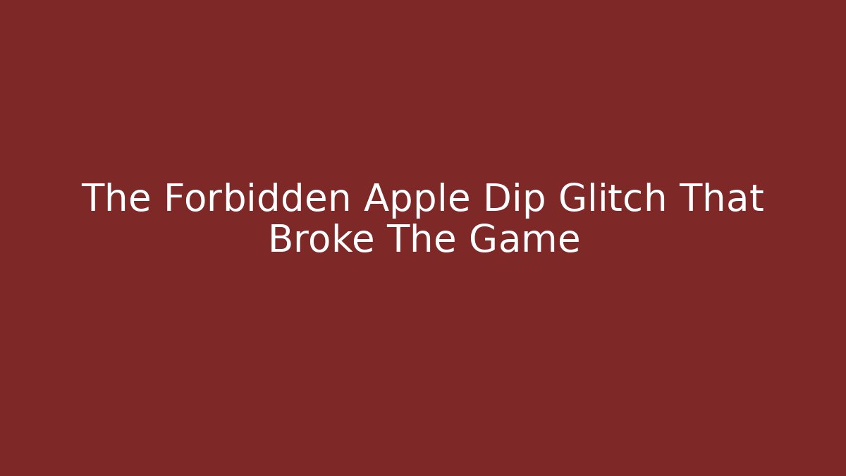The Forbidden Apple Dip Glitch That Broke The Game