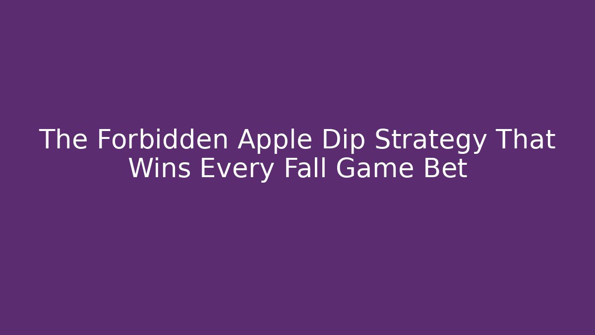 The Forbidden Apple Dip Strategy That Wins Every Fall Game Bet