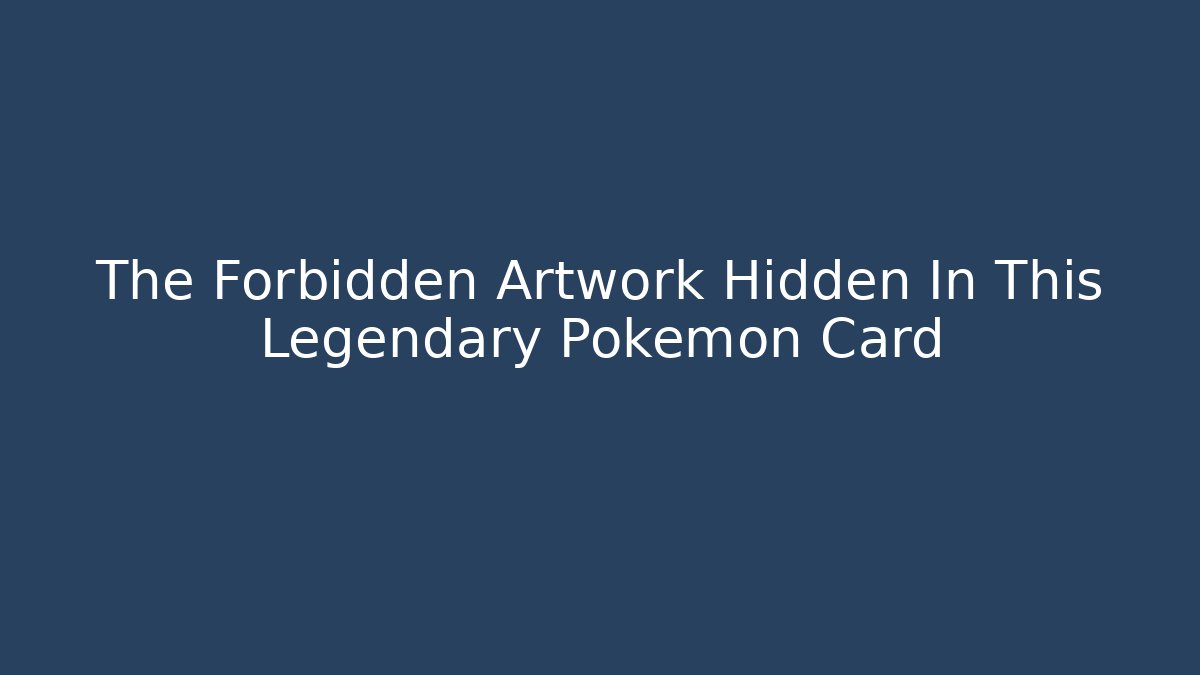 The Forbidden Artwork Hidden In This Legendary Pokémon Card