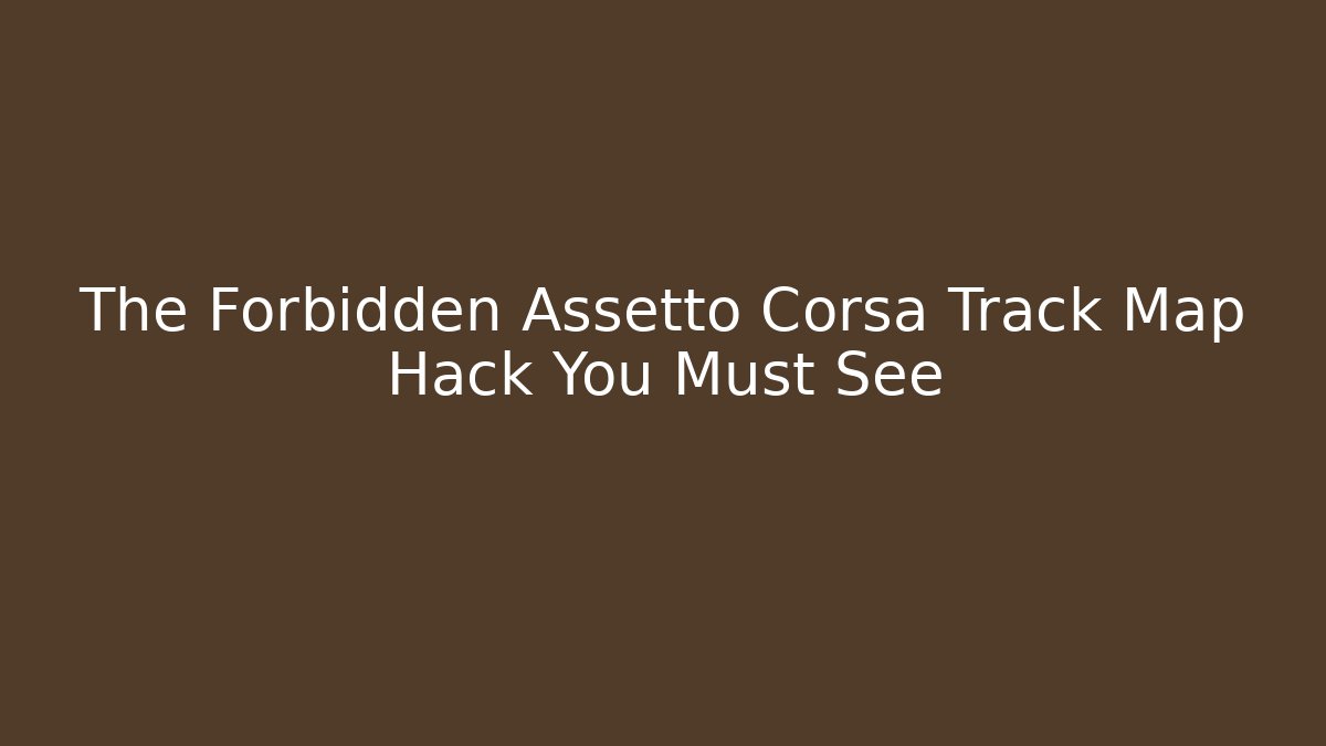 The Forbidden Assetto Corsa Track Map Hack You Must See