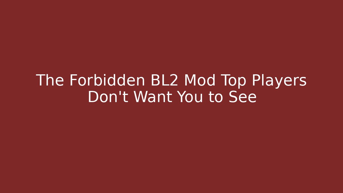 The Forbidden BL2 Mod Top Players Don't Want You to See