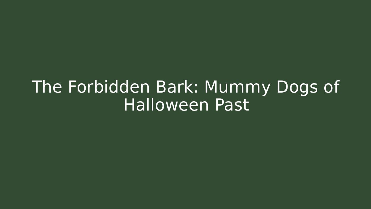The Forbidden Bark: Mummy Dogs of Halloween Past