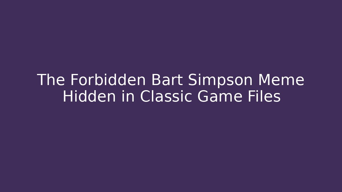 The Forbidden Bart Simpson Meme Hidden in Classic Game Files