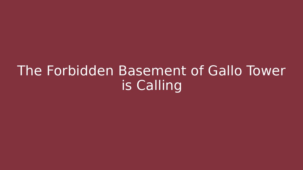 The Forbidden Basement of Gallo Tower is Calling