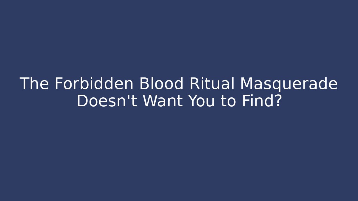 The Forbidden Blood Ritual Masquerade Doesn't Want You to Find?