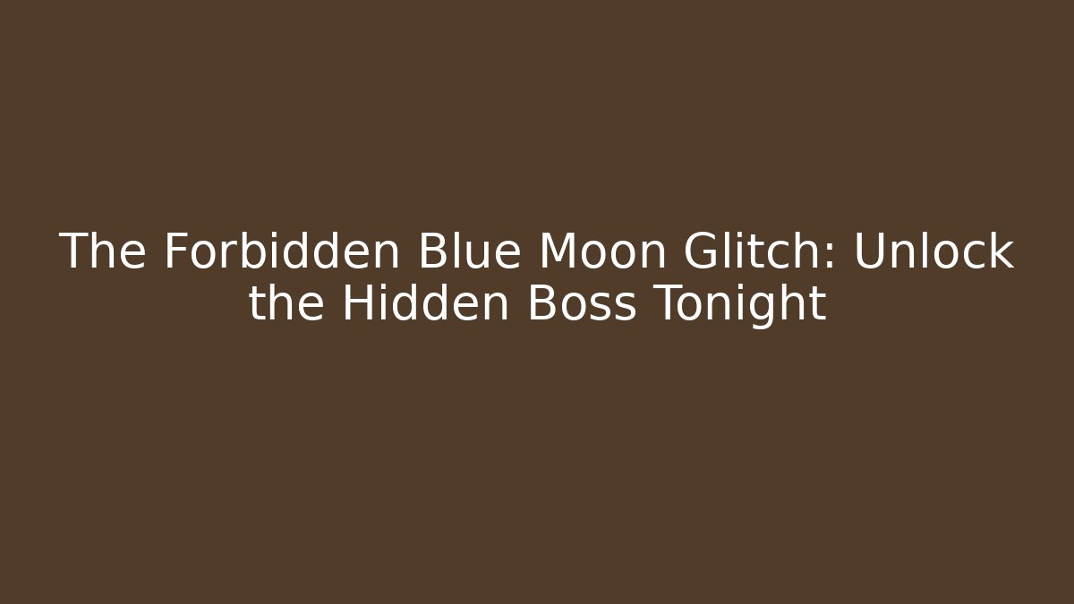 The Forbidden Blue Moon Glitch: Unlock the Hidden Boss Tonight