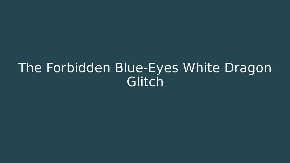 The Forbidden Blue-Eyes White Dragon Glitch