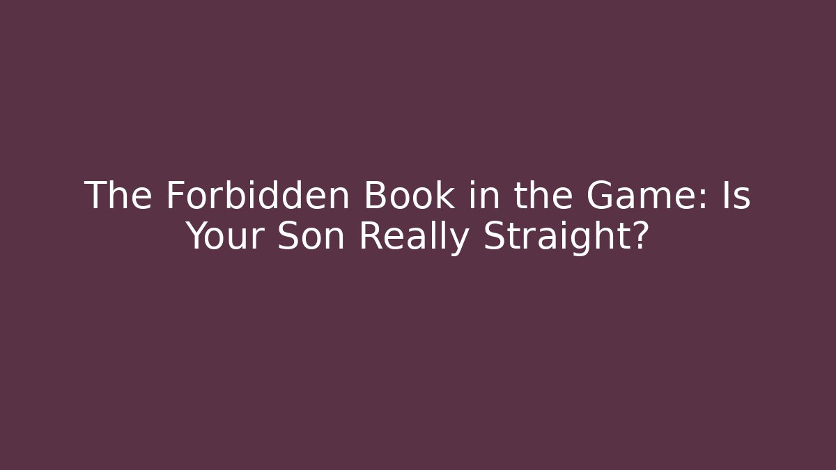 The Forbidden Book in the Game: Is Your Son Really Straight? - Felix Cat Insurance