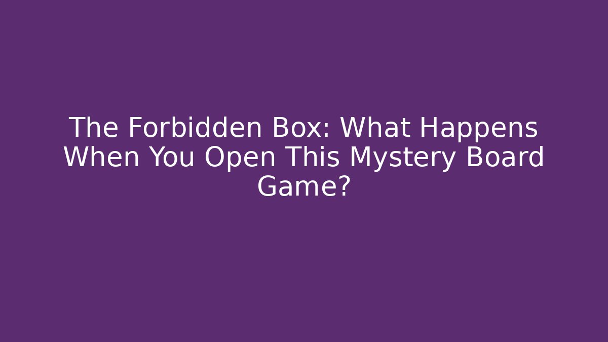The Forbidden Box: What Happens When You Open This Mystery Board Game?