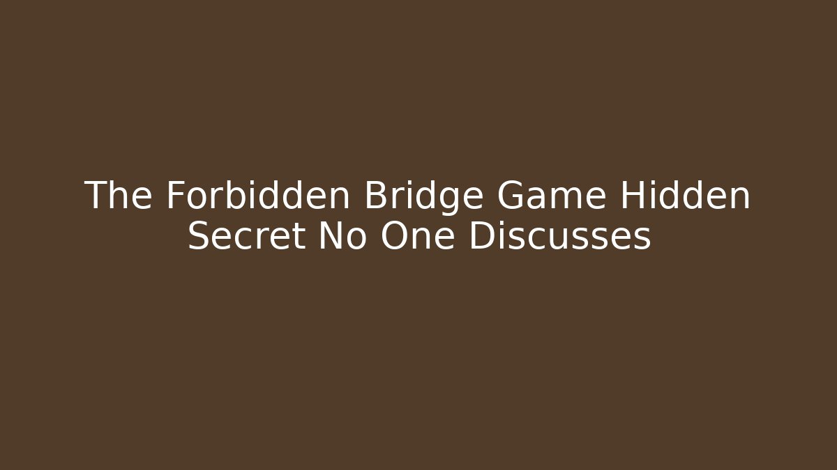 The Forbidden Bridge Game Hidden Secret No One Discusses