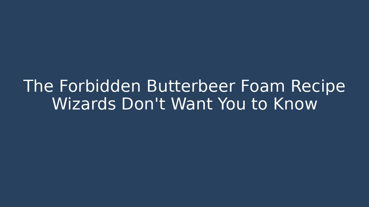 The Forbidden Butterbeer Foam Recipe Wizards Don't Want You to Know