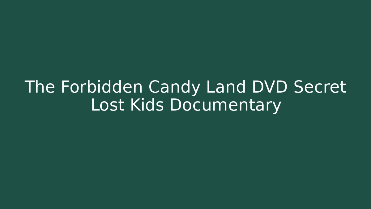 The Forbidden Candy Land DVD Secret Lost Kids Documentary
