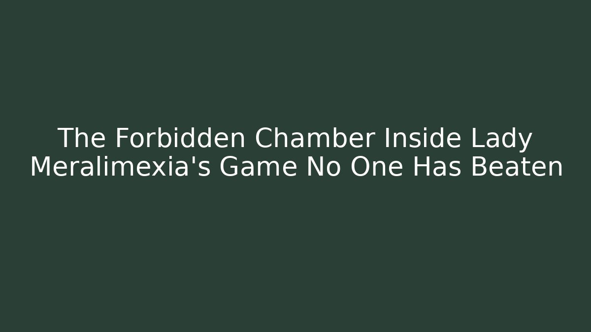 The Forbidden Chamber Inside Lady Meralimexia's Game No One Has Beaten