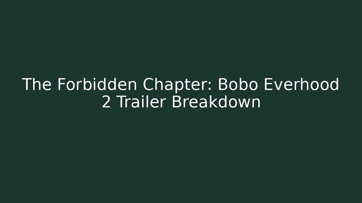 The Forbidden Chapter: Bobo Everhood 2 Trailer Breakdown