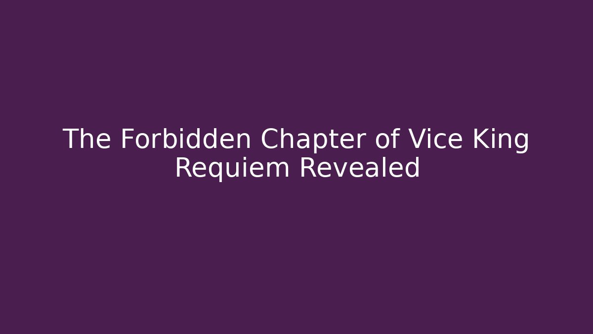The Forbidden Chapter of Vice King Requiem Revealed