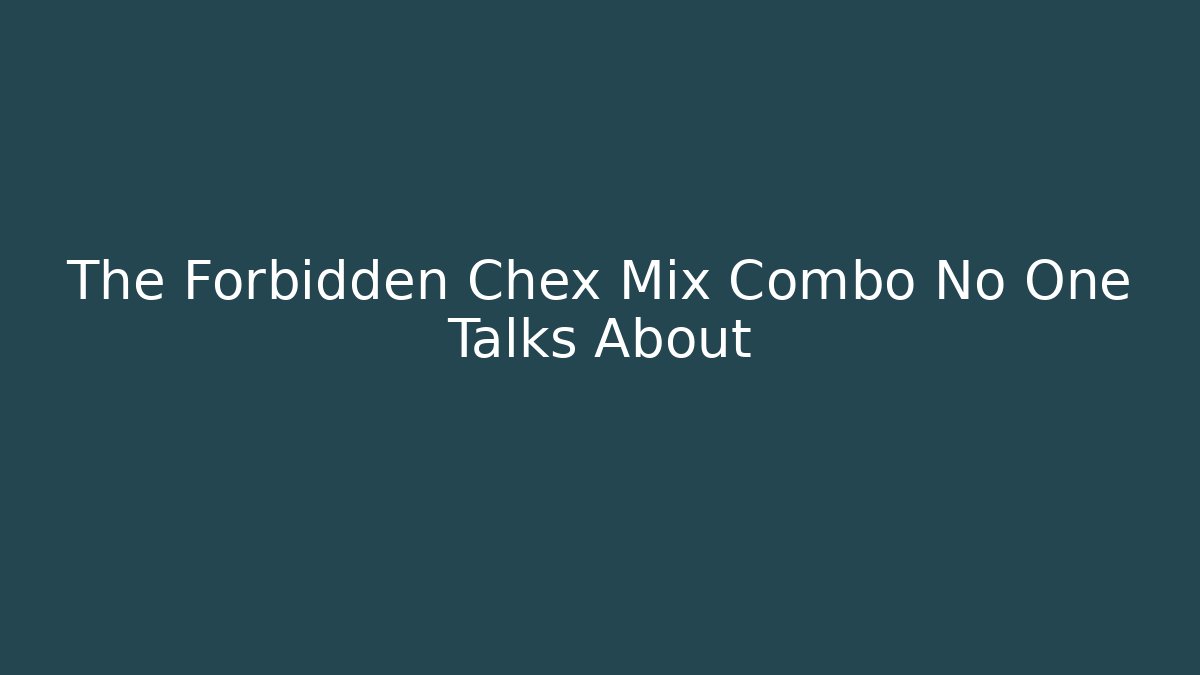 The Forbidden Chex Mix Combo No One Talks About