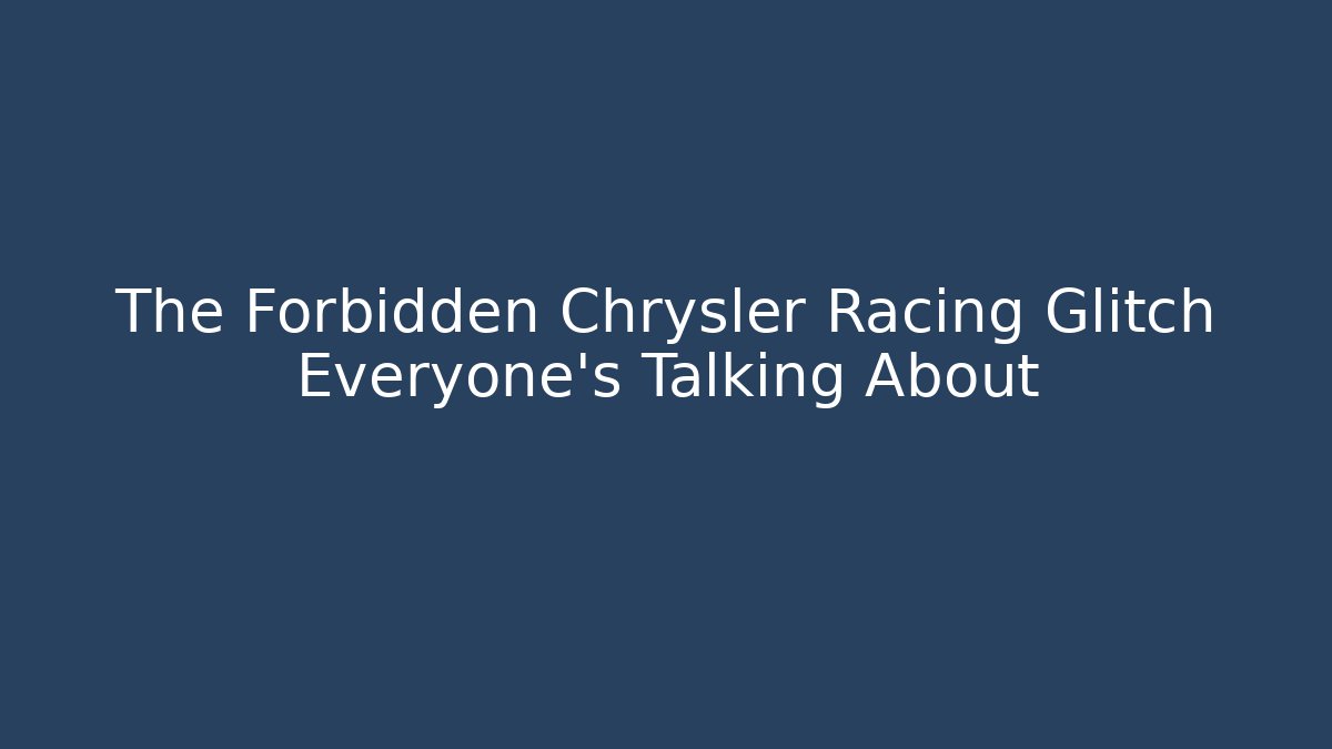 The Forbidden Chrysler Racing Glitch Everyone's Talking About
