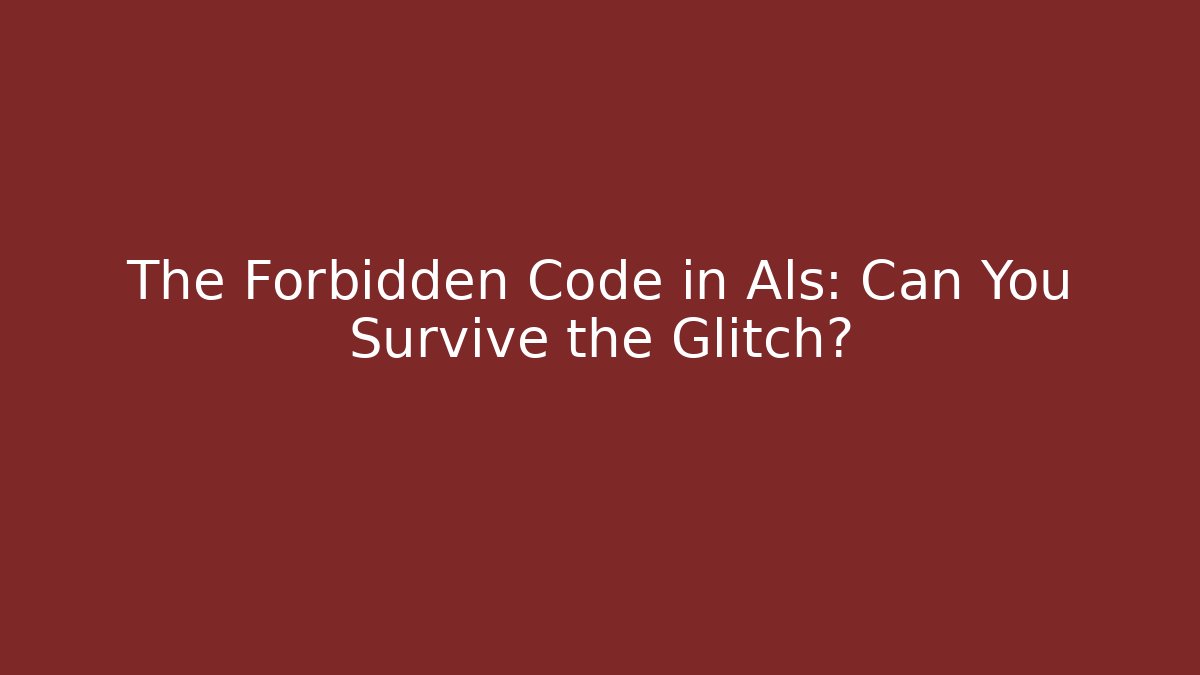 The Forbidden Code in Als: Can You Survive the Glitch?