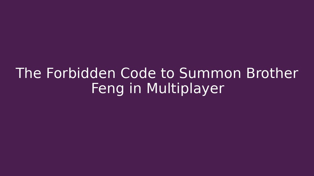 The Forbidden Code to Summon Brother Feng in Multiplayer