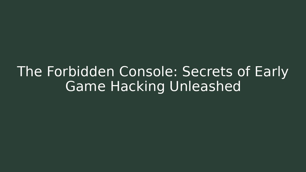 The Forbidden Console: Secrets of Early Game Hacking Unleashed