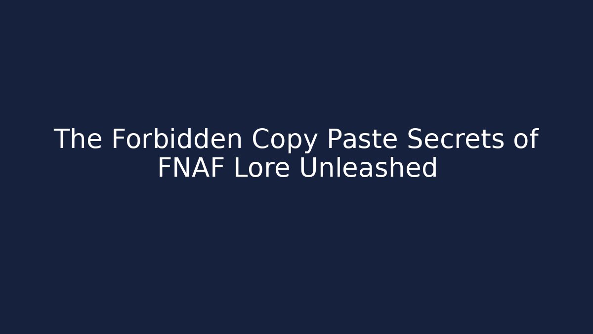 The Forbidden Copy Paste Secrets of FNAF Lore Unleashed
