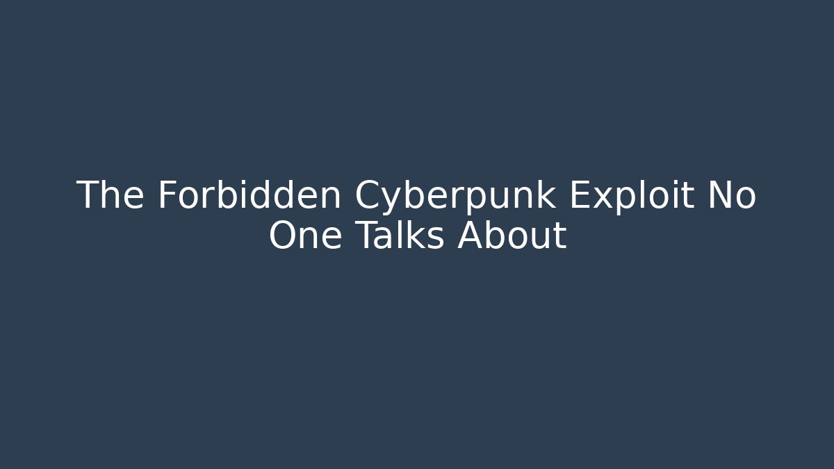 The Forbidden Cyberpunk Exploit No One Talks About