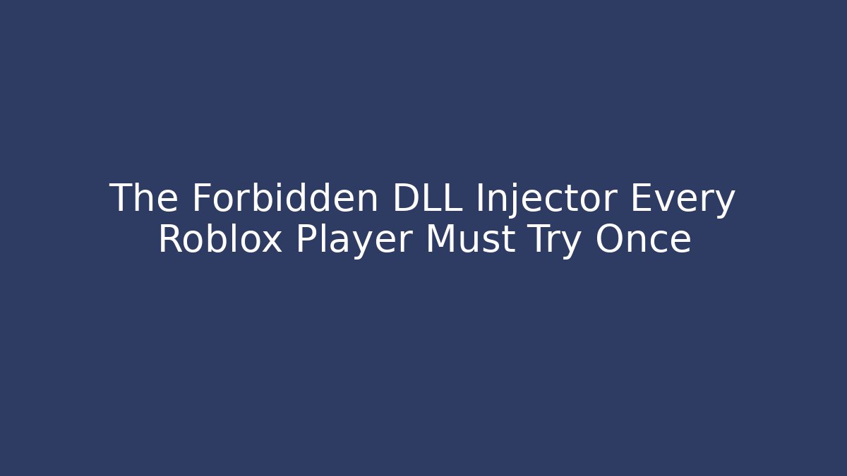 The Forbidden DLL Injector Every Roblox Player Must Try Once