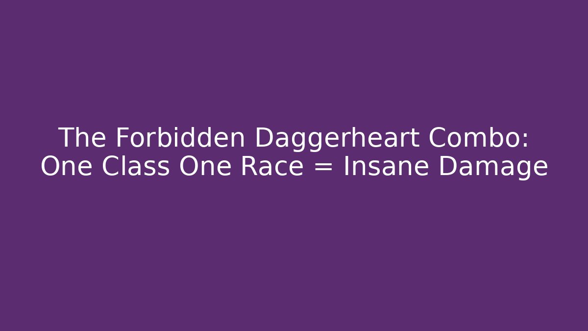 The Forbidden Daggerheart Combo: One Class + One Race = Insane Damage