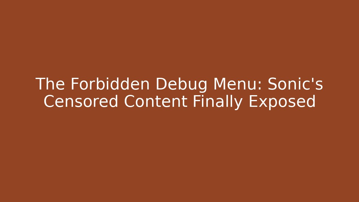 The Forbidden Debug Menu: Sonic's Censored Content Finally Exposed - Felix Cat Insurance