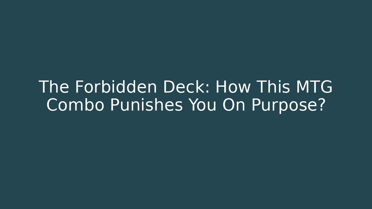 The Forbidden Deck: How This MTG Combo Punishes You On Purpose?