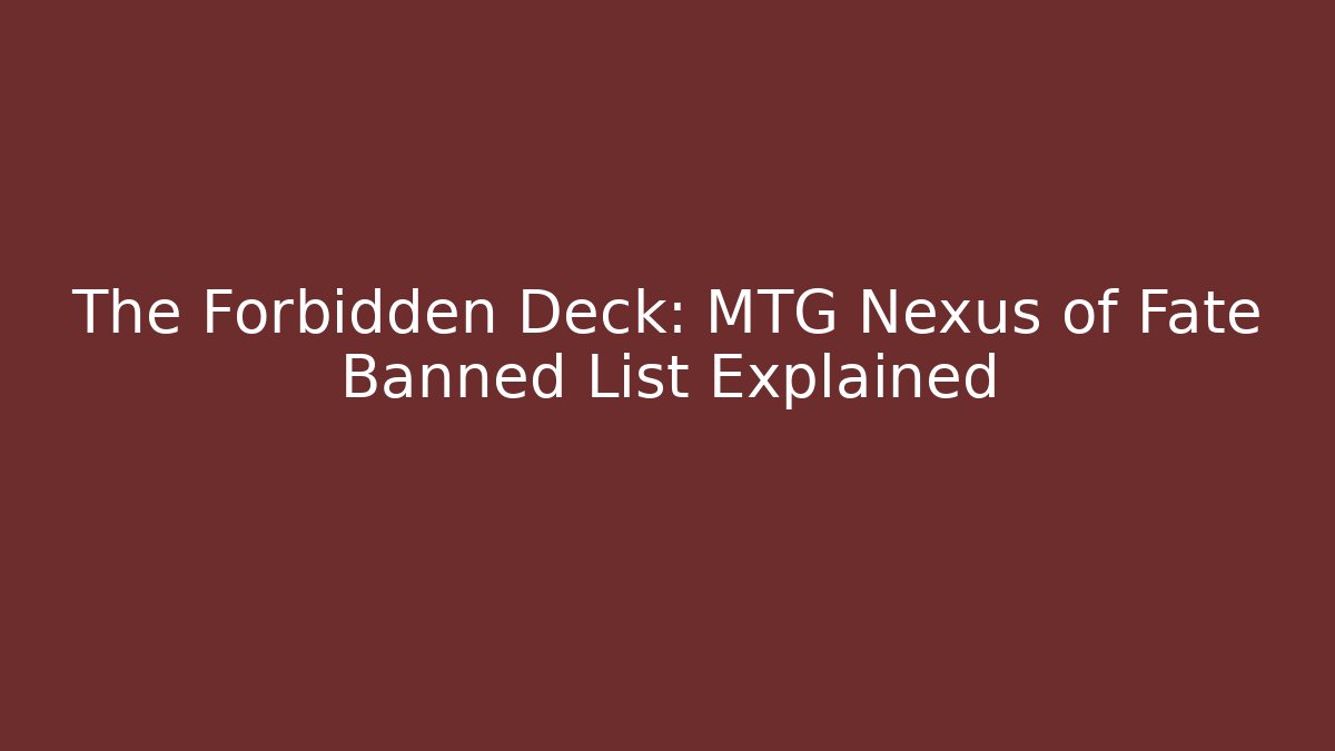 The Forbidden Deck: MTG Nexus of Fate Banned List Explained