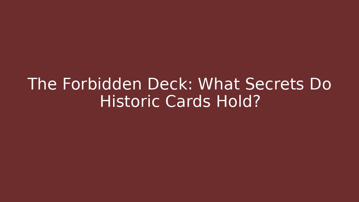 The Forbidden Deck: What Secrets Do Historic Cards Hold?