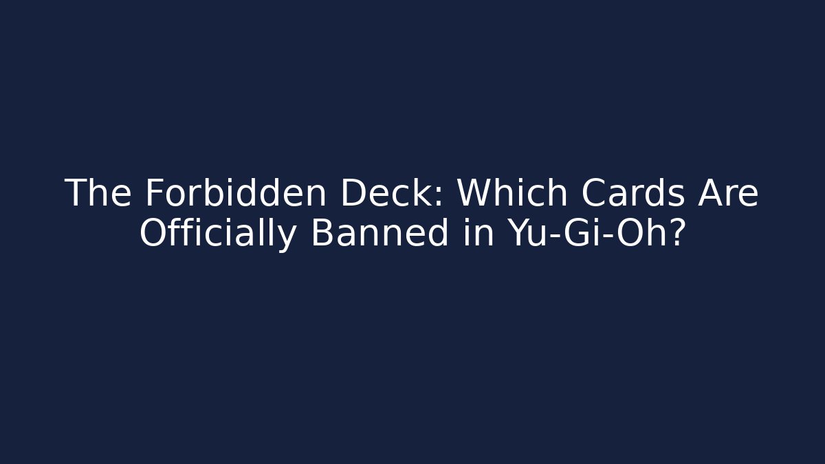 The Forbidden Deck: Which Cards Are Officially Banned in Yu-Gi-Oh?
