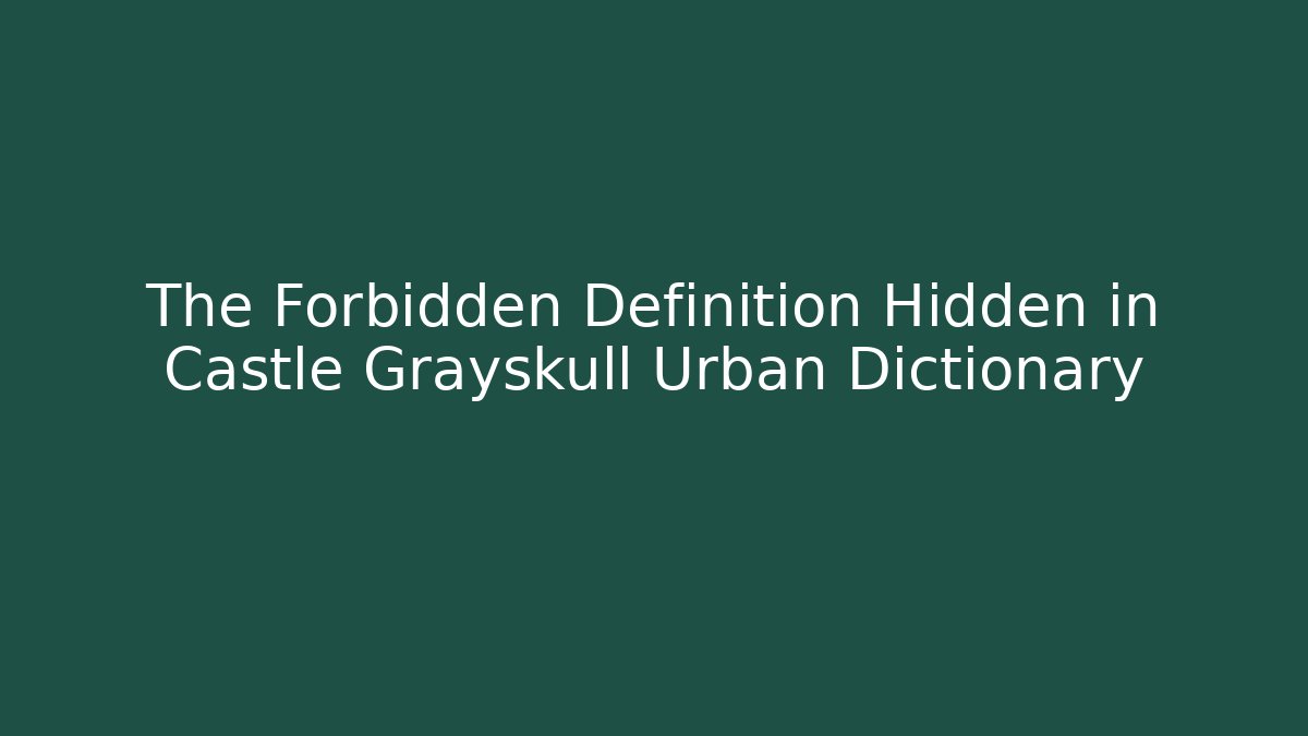 The Forbidden Definition Hidden in Castle Grayskull Urban Dictionary