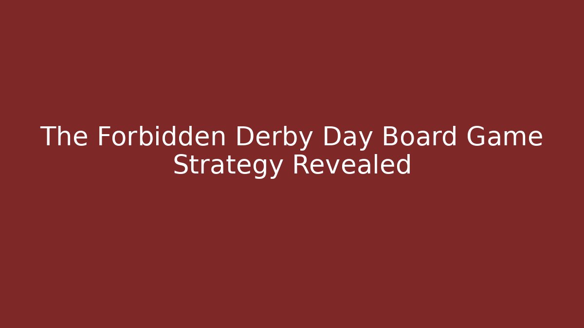 The Forbidden Derby Day Board Game Strategy Revealed
