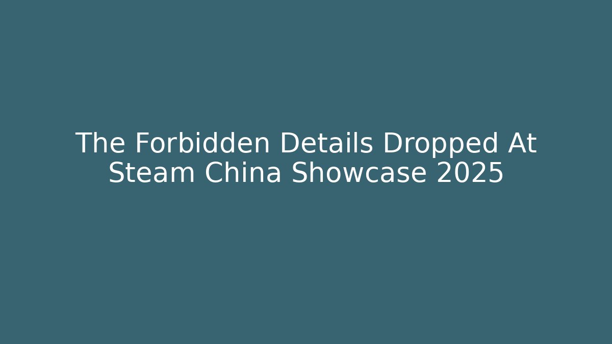 The Forbidden Details Dropped At Steam China Showcase 2025