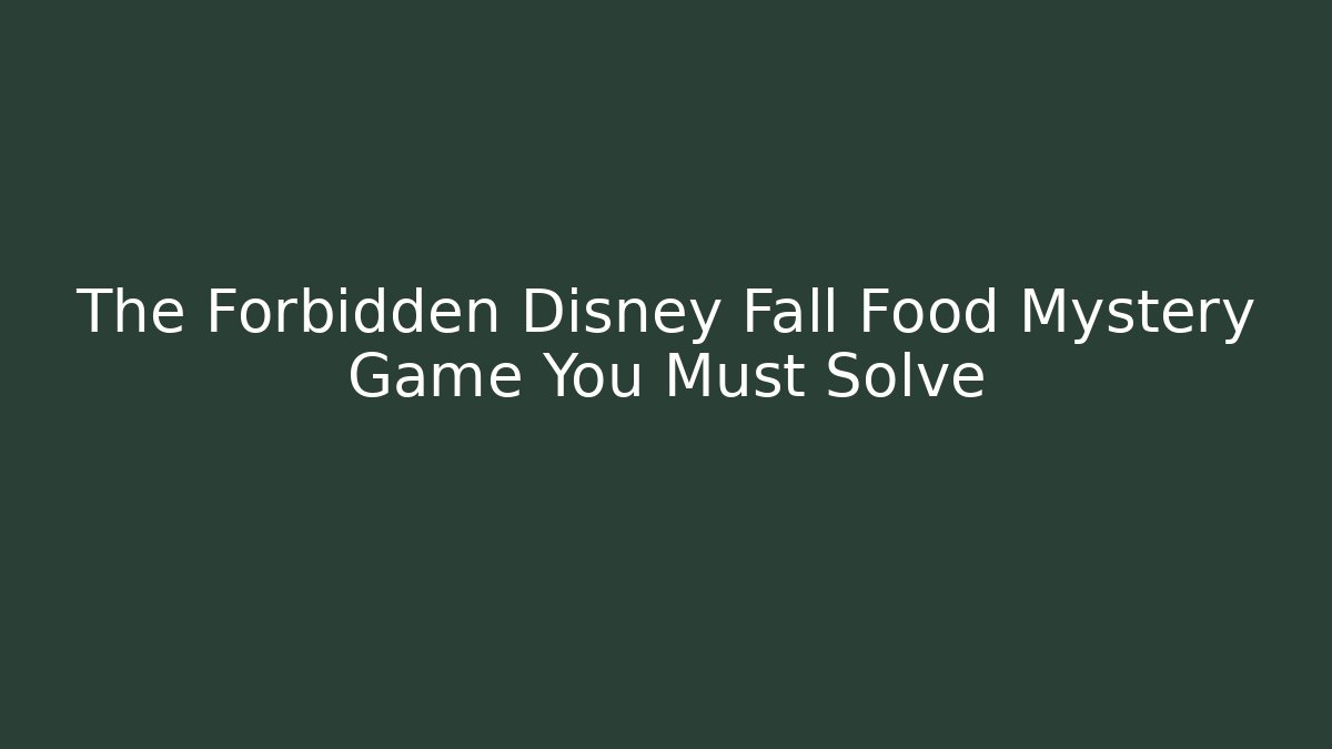 The Forbidden Disney Fall Food Mystery Game You Must Solve