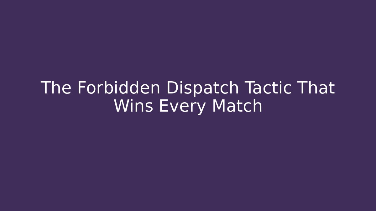 The Forbidden Dispatch Tactic That Wins Every Match