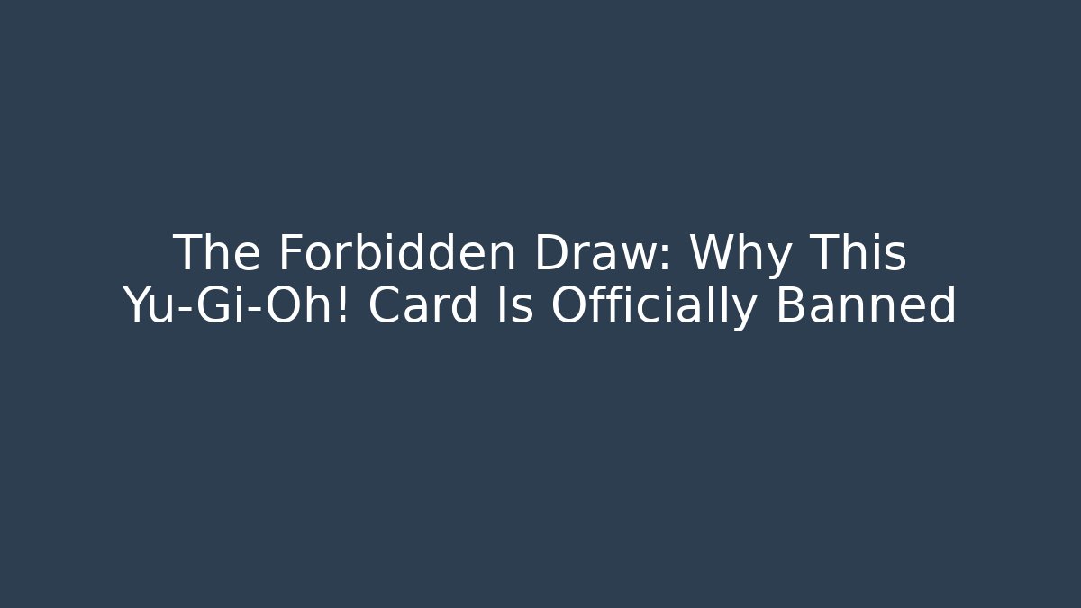 The Forbidden Draw: Why This Yu-Gi-Oh! Card Is Officially Banned