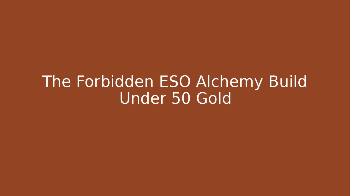 The Forbidden ESO Alchemy Build Under 50 Gold