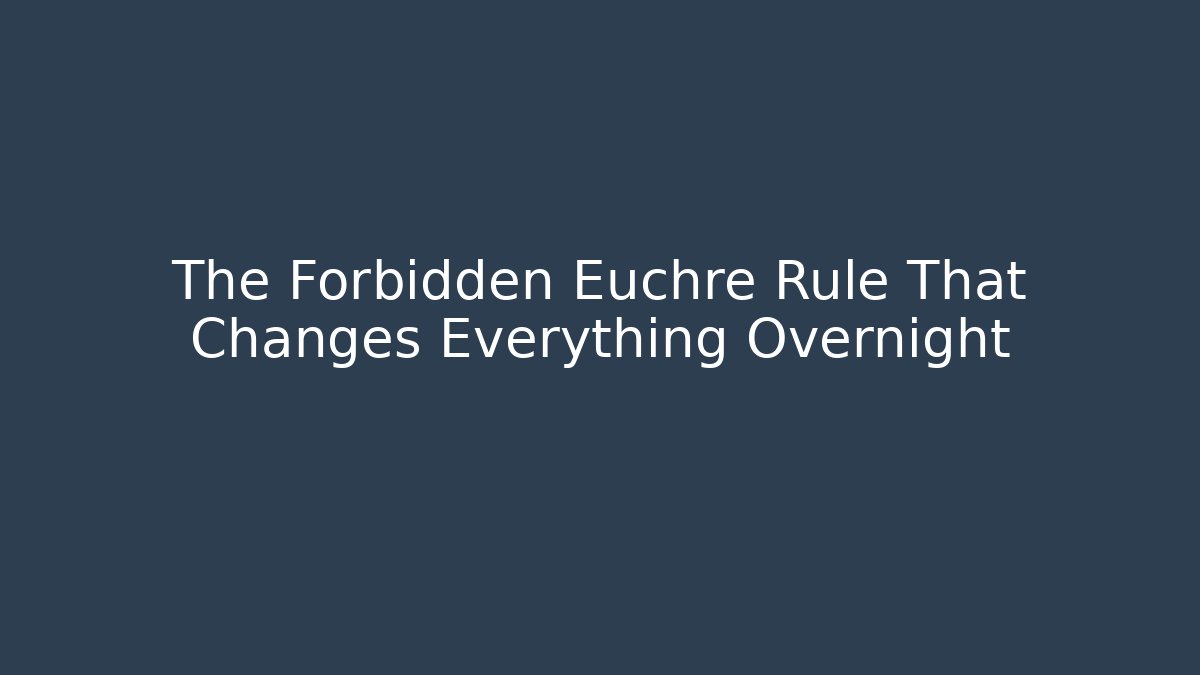 The Forbidden Euchre Rule That Changes Everything Overnight