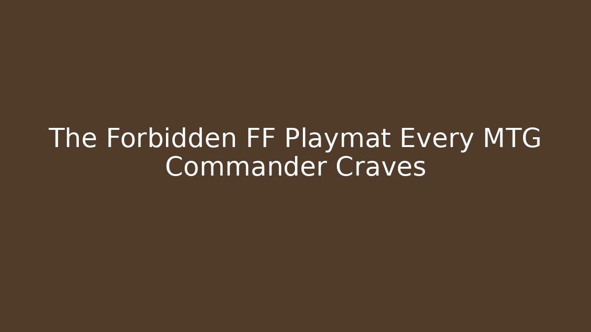 The Forbidden FF Playmat Every MTG Commander Craves